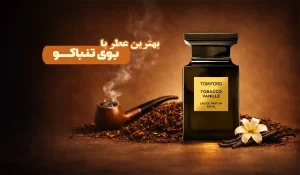 بهترین عطرها با رایحه تنباکو